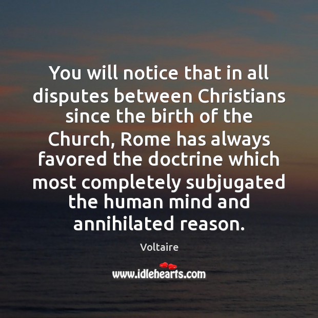You will notice that in all disputes between Christians since the birth Voltaire Picture Quote