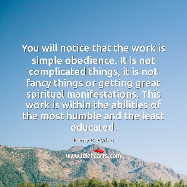 You will notice that the work is simple obedience. It is not Henry B. Eyring Picture Quote