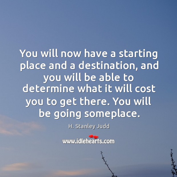 You will now have a starting place and a destination, and you will be able to determine what H. Stanley Judd Picture Quote