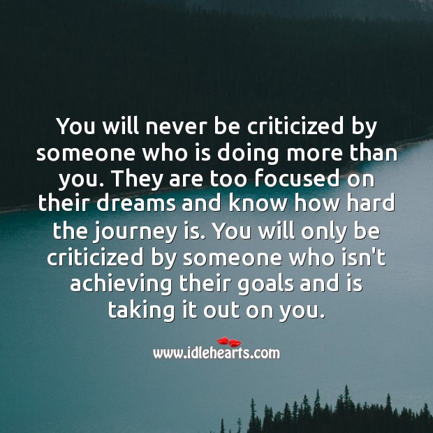 You will only be criticized by someone who isn’t achieving their goals. Journey Quotes Image