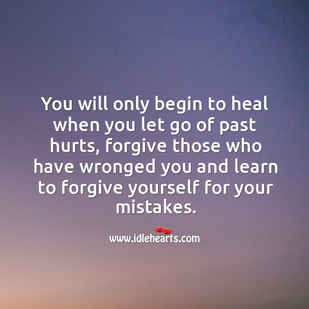 You will only begin to heal when you let go of past hurts, and forgive mistakes. Wise Quotes Image