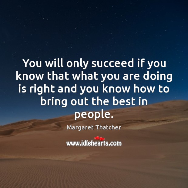 You will only succeed if you know that what you are doing Margaret Thatcher Picture Quote