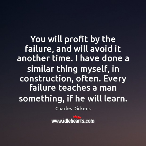 You will profit by the failure, and will avoid it another time. Image