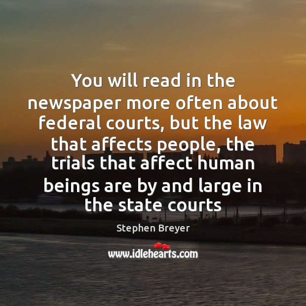 You will read in the newspaper more often about federal courts, but Stephen Breyer Picture Quote