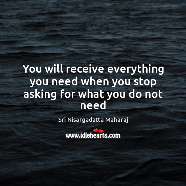 You will receive everything you need when you stop asking for what you do not need Image