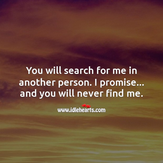 You will search for me in another person. I promise. Sad Love Quotes Image