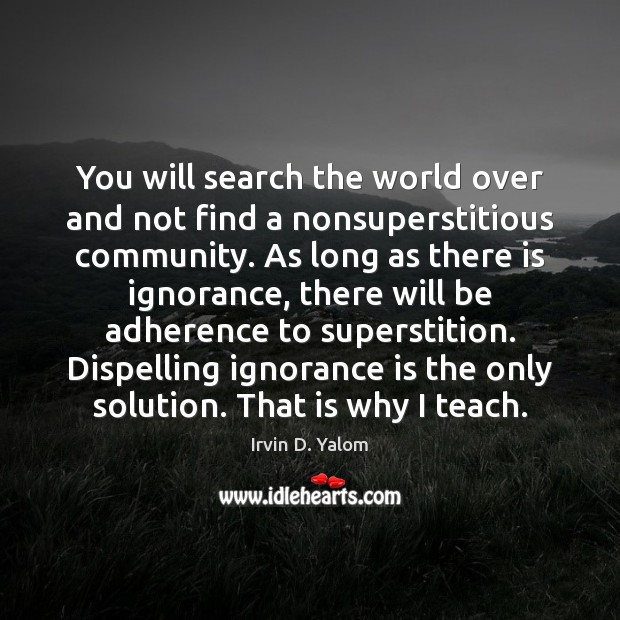 You will search the world over and not find a nonsuperstitious community. Ignorance Quotes Image