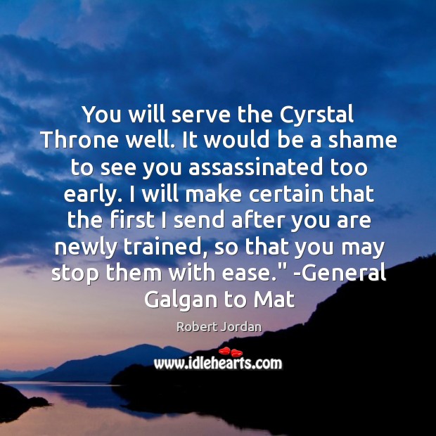 You will serve the Cyrstal Throne well. It would be a shame Robert Jordan Picture Quote