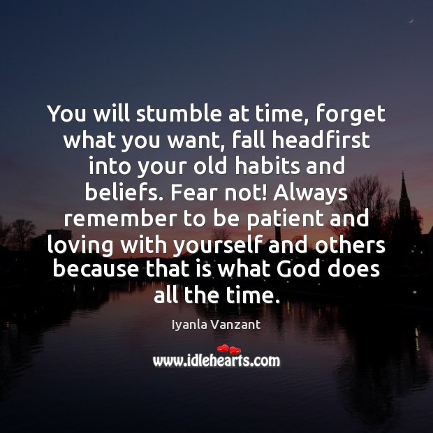 You will stumble at time, forget what you want, fall headfirst into Iyanla Vanzant Picture Quote