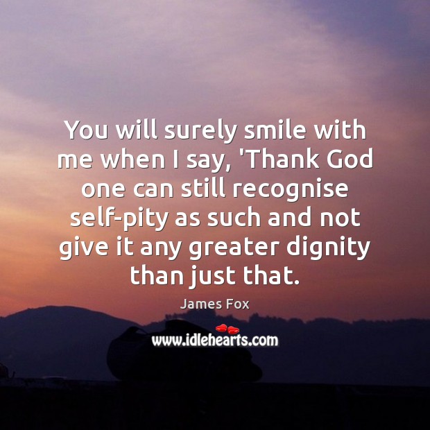 You will surely smile with me when I say, ‘Thank God one James Fox Picture Quote