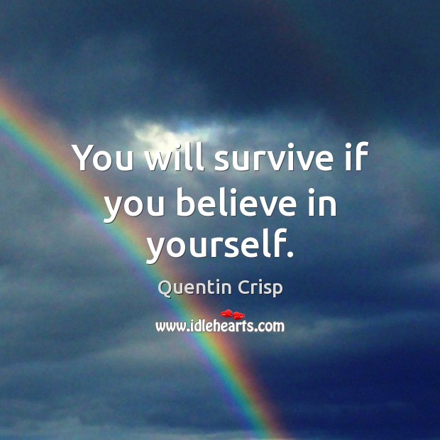 You will survive if you believe in yourself. Quentin Crisp Picture Quote