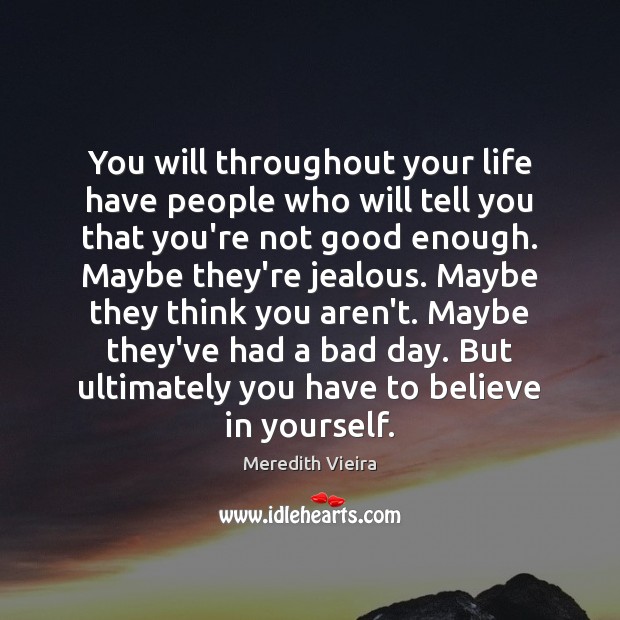 You will throughout your life have people who will tell you that Meredith Vieira Picture Quote