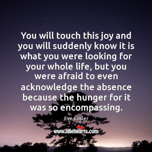 You will touch this joy and you will suddenly know it is Eve Ensler Picture Quote