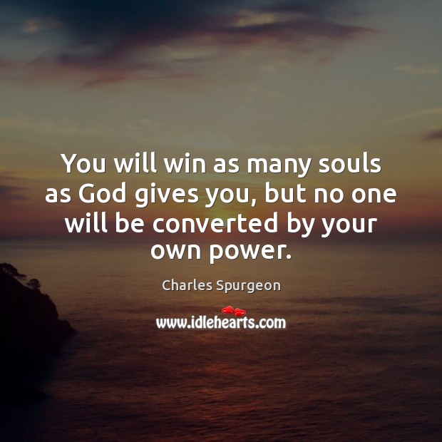 You will win as many souls as God gives you, but no Charles Spurgeon Picture Quote