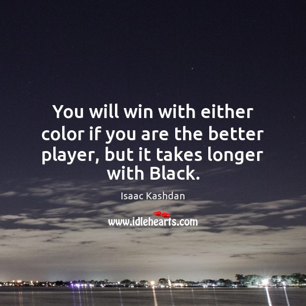 You will win with either color if you are the better player, Image