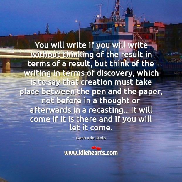 You will write if you will write without thinking of the result Gertrude Stein Picture Quote