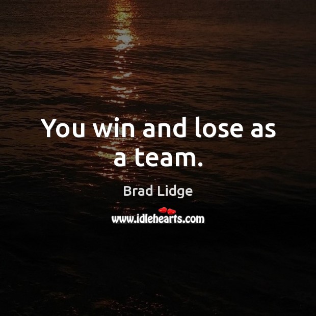 You win and lose as a team. Brad Lidge Picture Quote