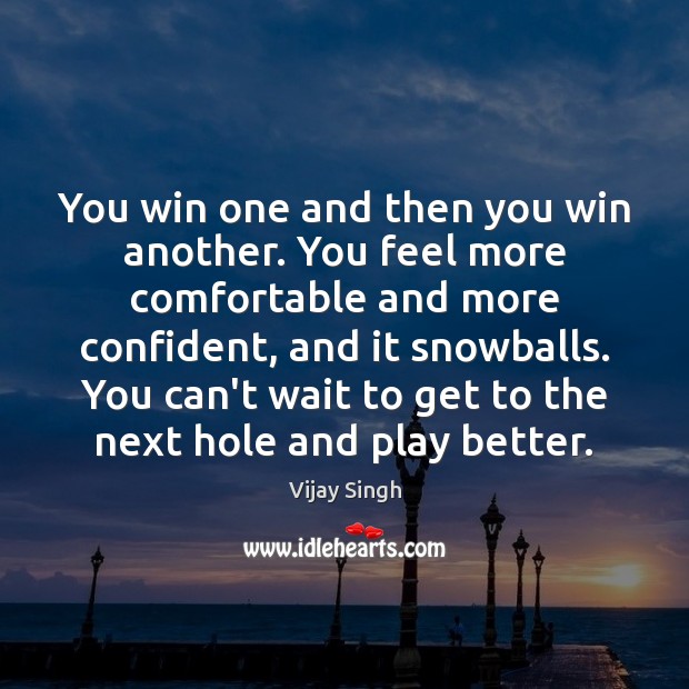 You win one and then you win another. You feel more comfortable Vijay Singh Picture Quote
