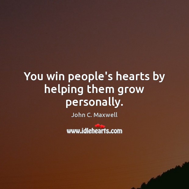 You win people’s hearts by helping them grow personally. John C. Maxwell Picture Quote