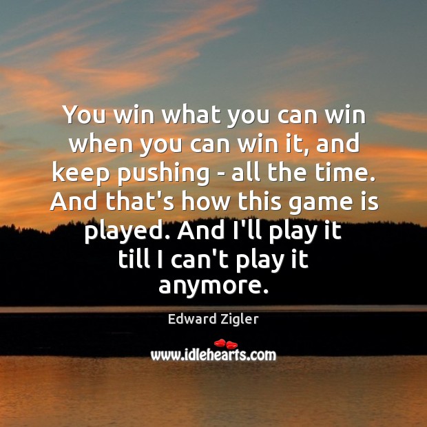 You win what you can win when you can win it, and Edward Zigler Picture Quote