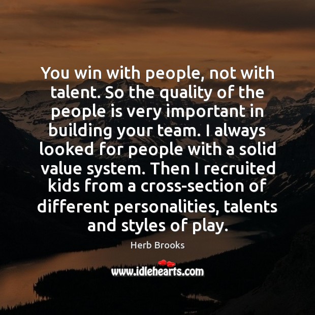 You win with people, not with talent. So the quality of the Herb Brooks Picture Quote