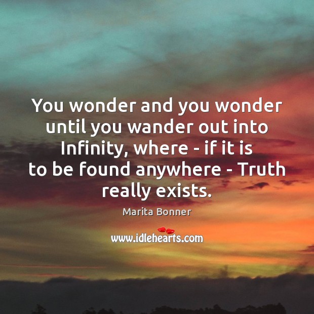 You wonder and you wonder until you wander out into Infinity, where Marita Bonner Picture Quote