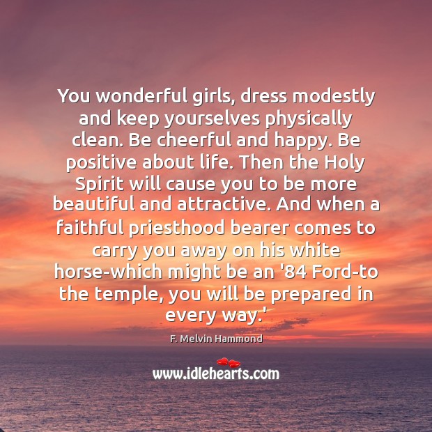 You wonderful girls, dress modestly and keep yourselves physically clean. Be cheerful Image