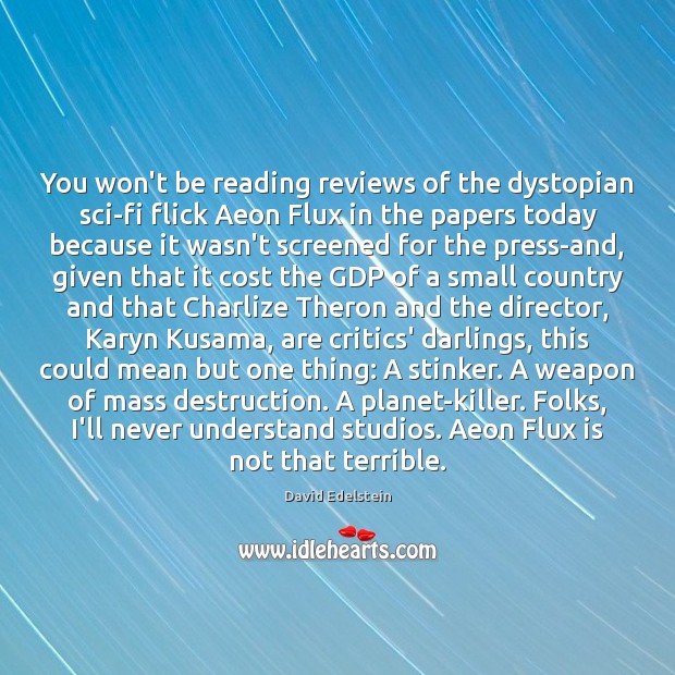 You won’t be reading reviews of the dystopian sci-fi flick Aeon Flux David Edelstein Picture Quote