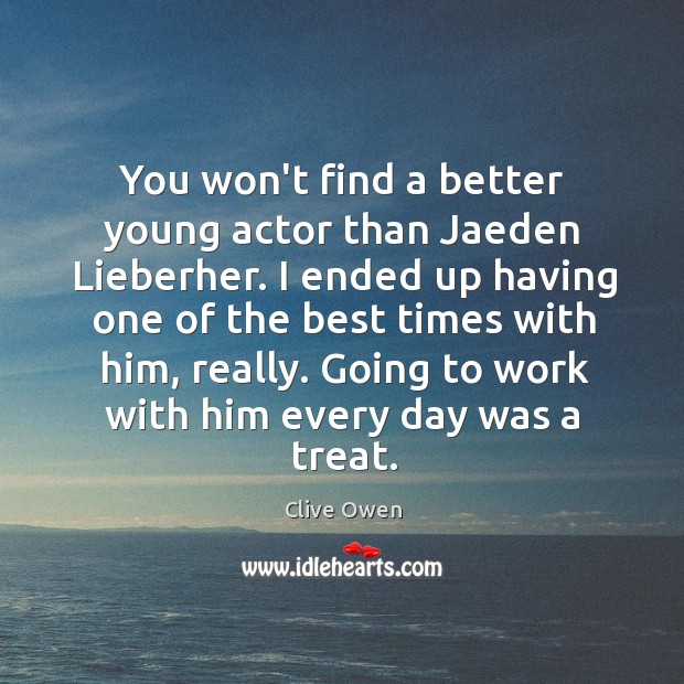 You won’t find a better young actor than Jaeden Lieberher. I ended Clive Owen Picture Quote