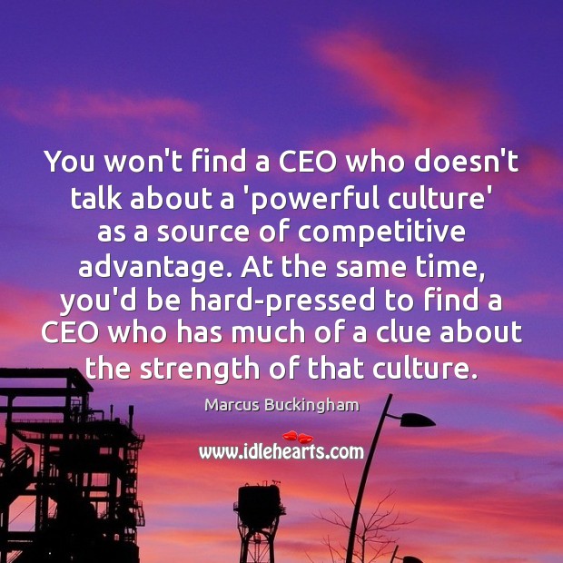 You won’t find a CEO who doesn’t talk about a ‘powerful culture’ Marcus Buckingham Picture Quote