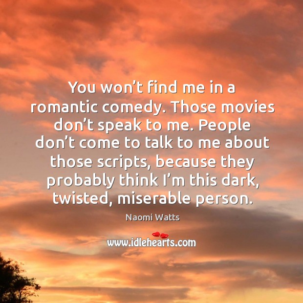 You won’t find me in a romantic comedy. Those movies don’t speak to me. Image