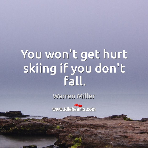 You won’t get hurt skiing if you don’t fall. Warren Miller Picture Quote