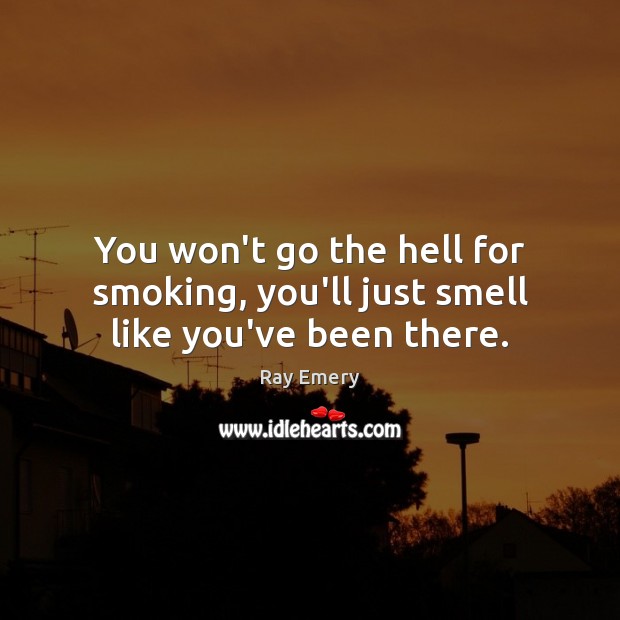 You won’t go the hell for smoking, you’ll just smell like you’ve been there. Image