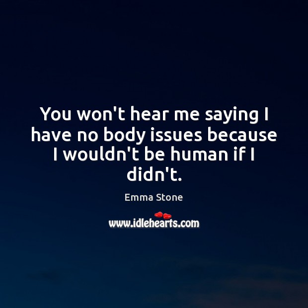 You won’t hear me saying I have no body issues because I wouldn’t be human if I didn’t. Image