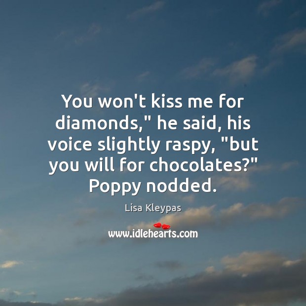 You won’t kiss me for diamonds,” he said, his voice slightly raspy, “ Lisa Kleypas Picture Quote
