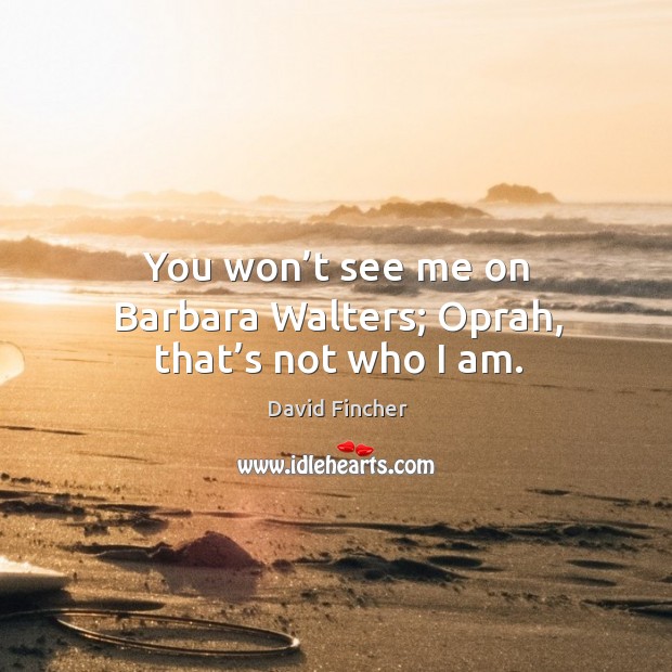 You won’t see me on barbara walters; oprah, that’s not who I am. Image