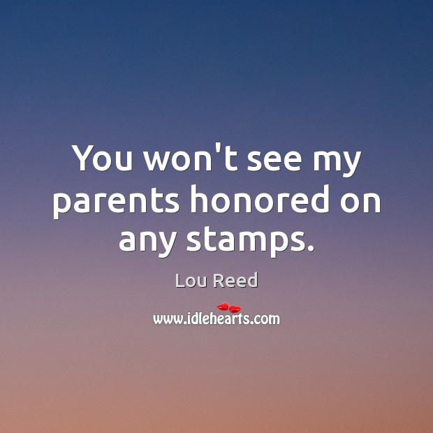 You won’t see my parents honored on any stamps. Lou Reed Picture Quote