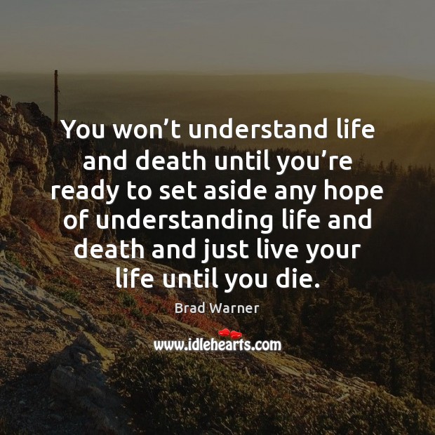 You won’t understand life and death until you’re ready to Brad Warner Picture Quote