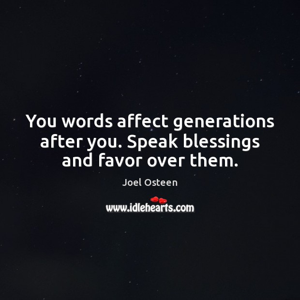 You words affect generations after you. Speak blessings and favor over them. Image