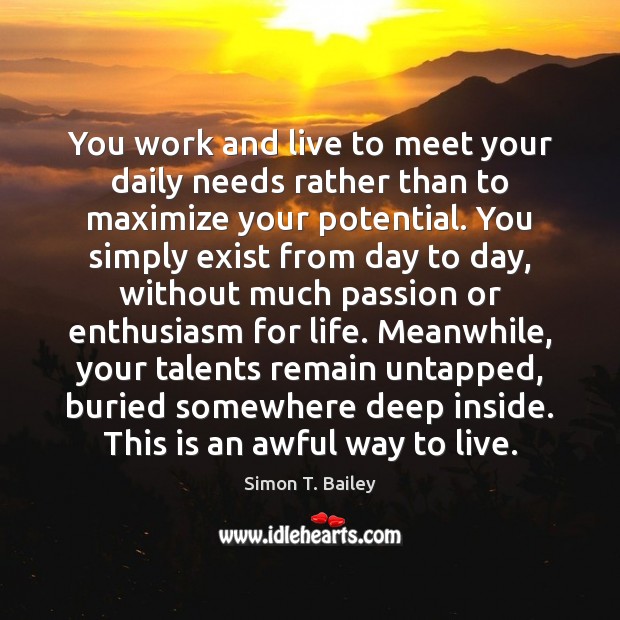 You work and live to meet your daily needs rather than to Simon T. Bailey Picture Quote