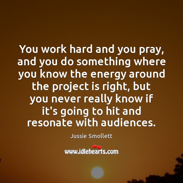 You work hard and you pray, and you do something where you Jussie Smollett Picture Quote