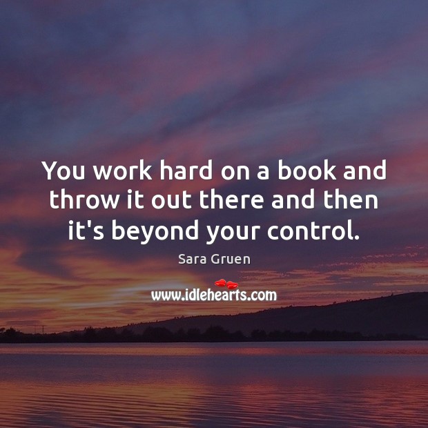 You work hard on a book and throw it out there and then it’s beyond your control. Image