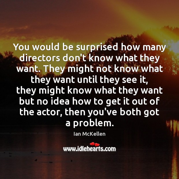 You would be surprised how many directors don’t know what they want. Ian McKellen Picture Quote