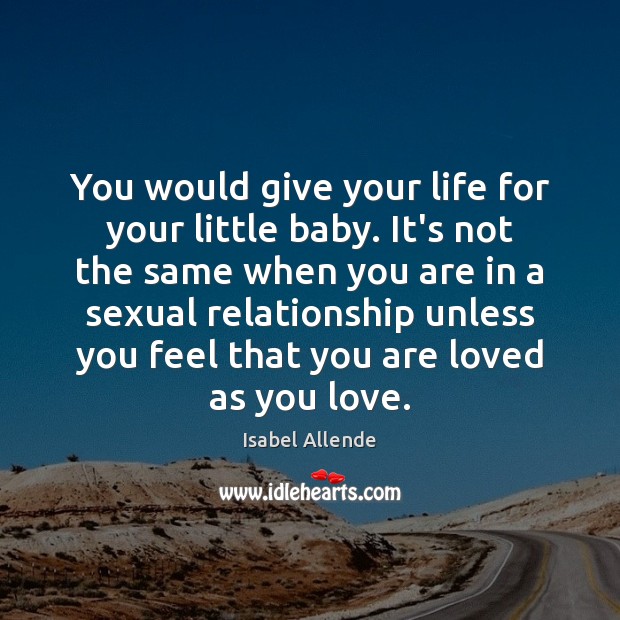 You would give your life for your little baby. It’s not the Isabel Allende Picture Quote