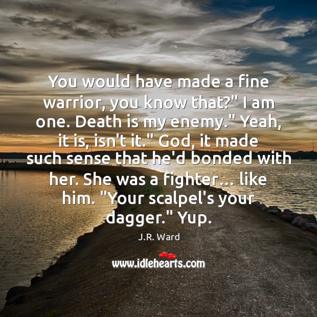 You would have made a fine warrior, you know that?” I am Death Quotes Image