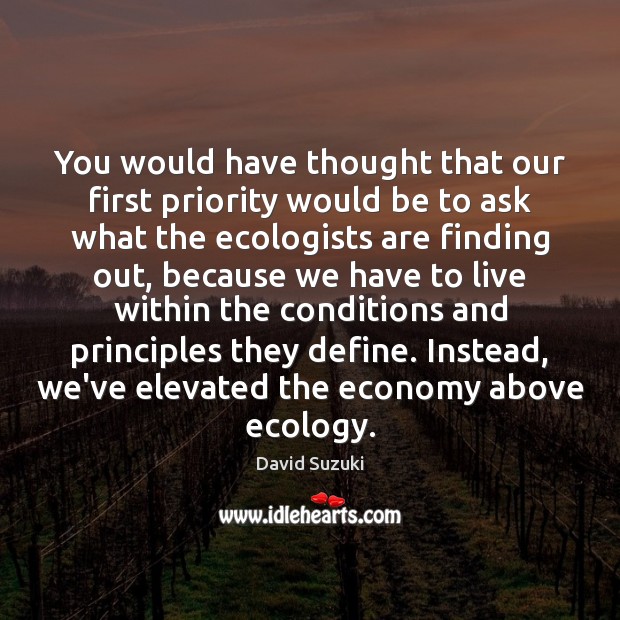 You would have thought that our first priority would be to ask David Suzuki Picture Quote