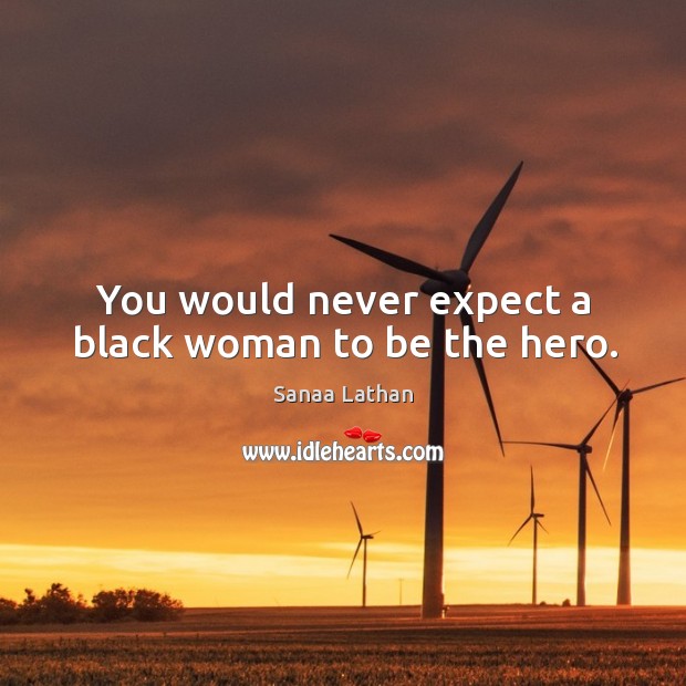 You would never expect a black woman to be the hero. Expect Quotes Image