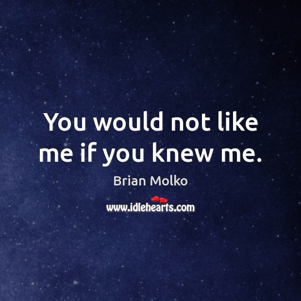 You would not like me if you knew me. Brian Molko Picture Quote