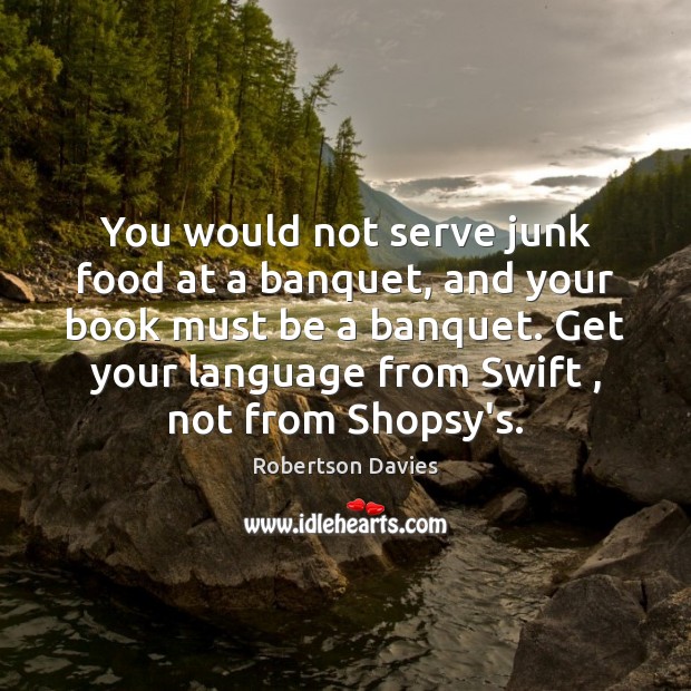 You would not serve junk food at a banquet, and your book Robertson Davies Picture Quote