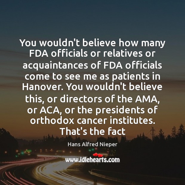 You wouldn’t believe how many FDA officials or relatives or acquaintances of Hans Alfred Nieper Picture Quote